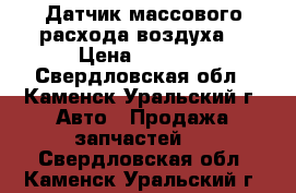 Датчик массового расхода воздуха  › Цена ­ 2 000 - Свердловская обл., Каменск-Уральский г. Авто » Продажа запчастей   . Свердловская обл.,Каменск-Уральский г.